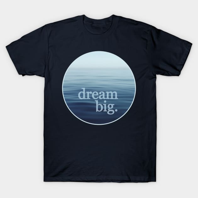 Dream Big Open Blue Sea T-Shirt by Blue Planet Boutique